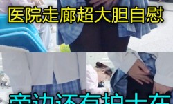 在医院走廊当着护士面自摸太大胆了
