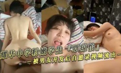 耀华中学粉嫩学生『覃琼怡』 被男友开发后自愿录视频流出