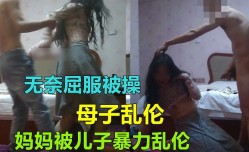 最新上市！【福州母子乱luan伦】妈妈被儿子暴力屈服无奈爆bao操乱luan伦通奸