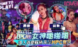 RAS-0234_女神啪pa啪啪进入游戏解锁高冷蜜穴